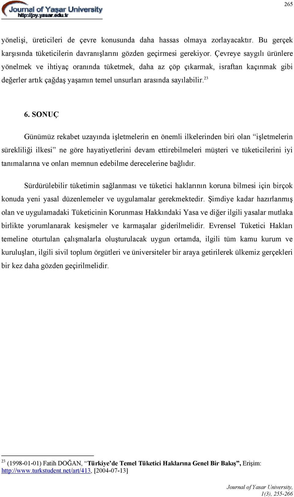 SONUÇ Günümüz rekabet uzayında işletmelerin en önemli ilkelerinden biri olan işletmelerin sürekliliği ilkesi ne göre hayatiyetlerini devam ettirebilmeleri müşteri ve tüketicilerini iyi tanımalarına