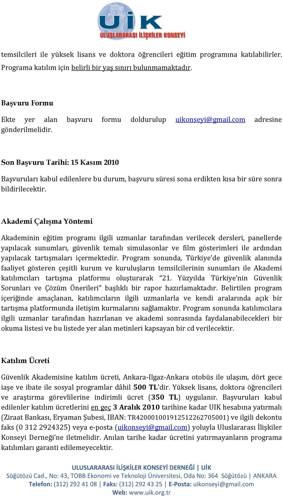 Son Başvuru Tarihi: 15 Kasım 2010 Başvuruları kabul edilenlere bu durum, başvuru süresi sona erdikten kısa bir süre sonra bildirilecektir.