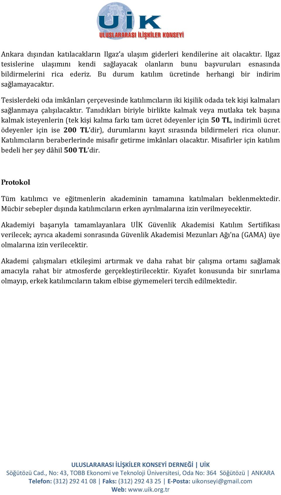 Tanıdıkları biriyle birlikte kalmak veya mutlaka tek başına kalmak isteyenlerin (tek kişi kalma farkı tam ücret ödeyenler için 50 TL, indirimli ücret ödeyenler için ise 200 TL dir), durumlarını kayıt