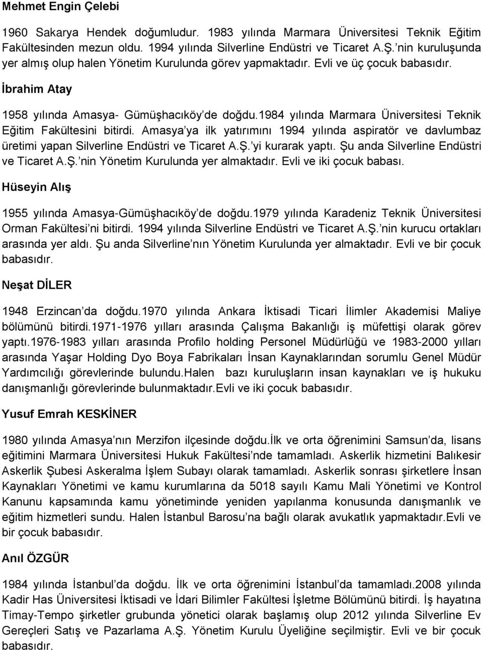 1984 yılında Marmara Üniversitesi Teknik Eğitim Fakültesini bitirdi. Amasya ya ilk yatırımını 1994 yılında aspiratör ve davlumbaz üretimi yapan Silverline Endüstri ve Ticaret A.Ş. yi kurarak yaptı.