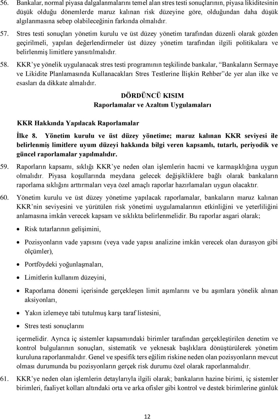 Stres testi sonuçları yönetim kurulu ve üst düzey yönetim tarafından düzenli olarak gözden geçirilmeli, yapılan değerlendirmeler üst düzey yönetim tarafından ilgili politikalara ve belirlenmiş