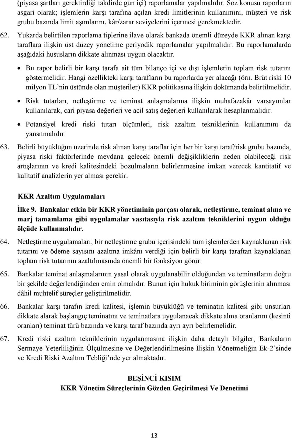 Yukarda belirtilen raporlama tiplerine ilave olarak bankada önemli düzeyde KKR alınan karşı taraflara ilişkin üst düzey yönetime periyodik raporlamalar yapılmalıdır.