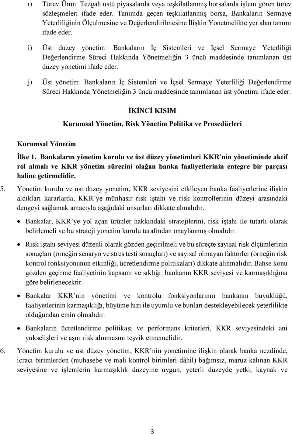 i) Üst düzey yönetim: Bankaların İç Sistemleri ve İçsel Sermaye Yeterliliği Değerlendirme Süreci Hakkında Yönetmeliğin 3 üncü maddesinde tanımlanan üst düzey yönetimi ifade eder.