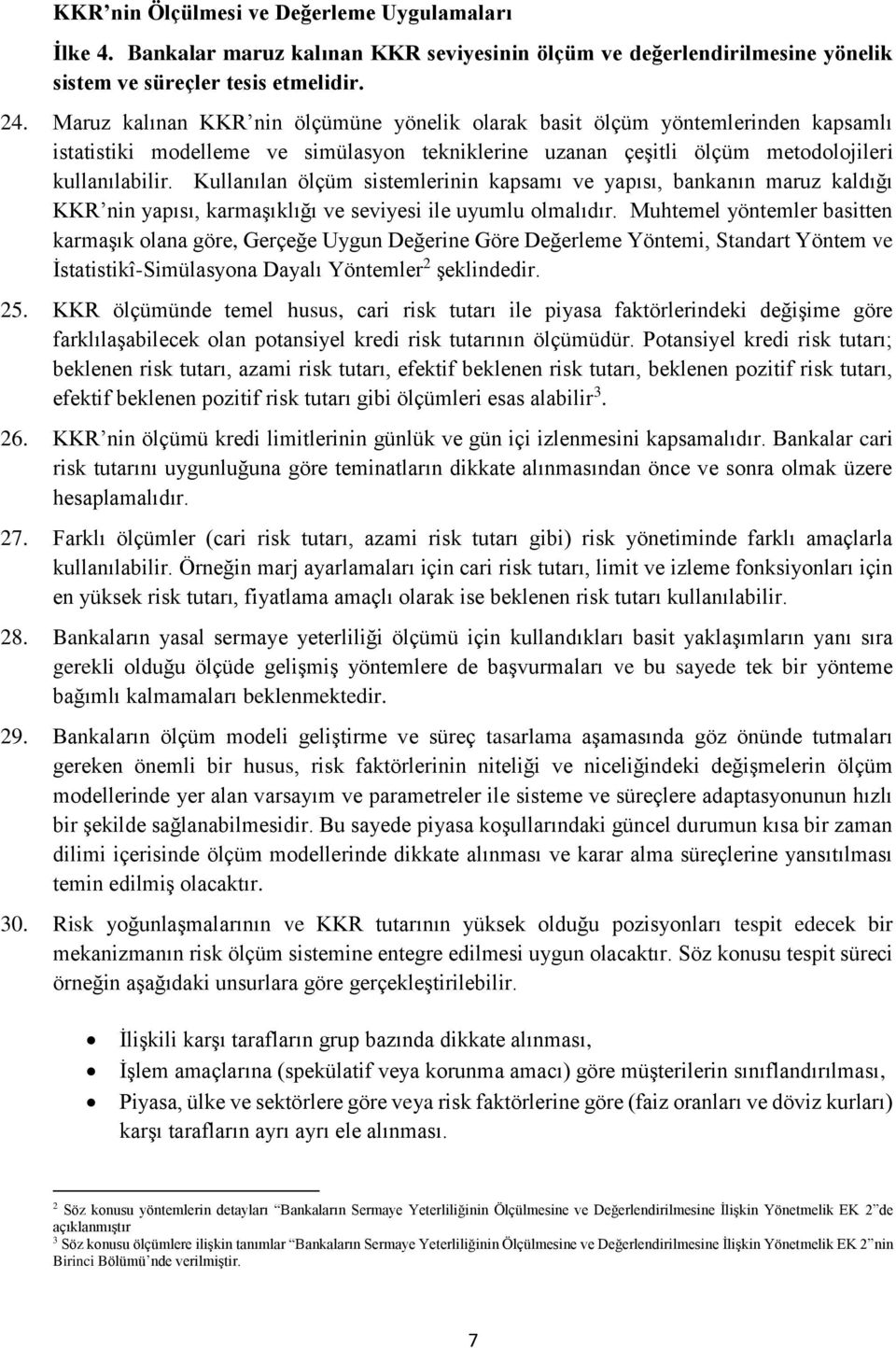 Kullanılan ölçüm sistemlerinin kapsamı ve yapısı, bankanın maruz kaldığı KKR nin yapısı, karmaşıklığı ve seviyesi ile uyumlu olmalıdır.