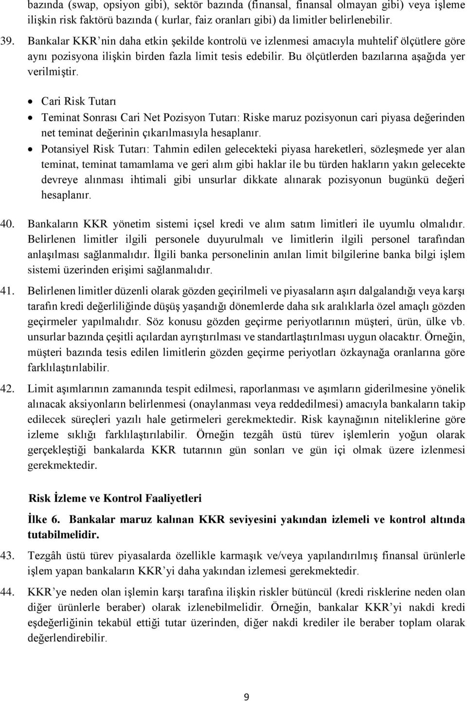 Cari Risk Tutarı Teminat Sonrası Cari Net Pozisyon Tutarı: Riske maruz pozisyonun cari piyasa değerinden net teminat değerinin çıkarılmasıyla hesaplanır.