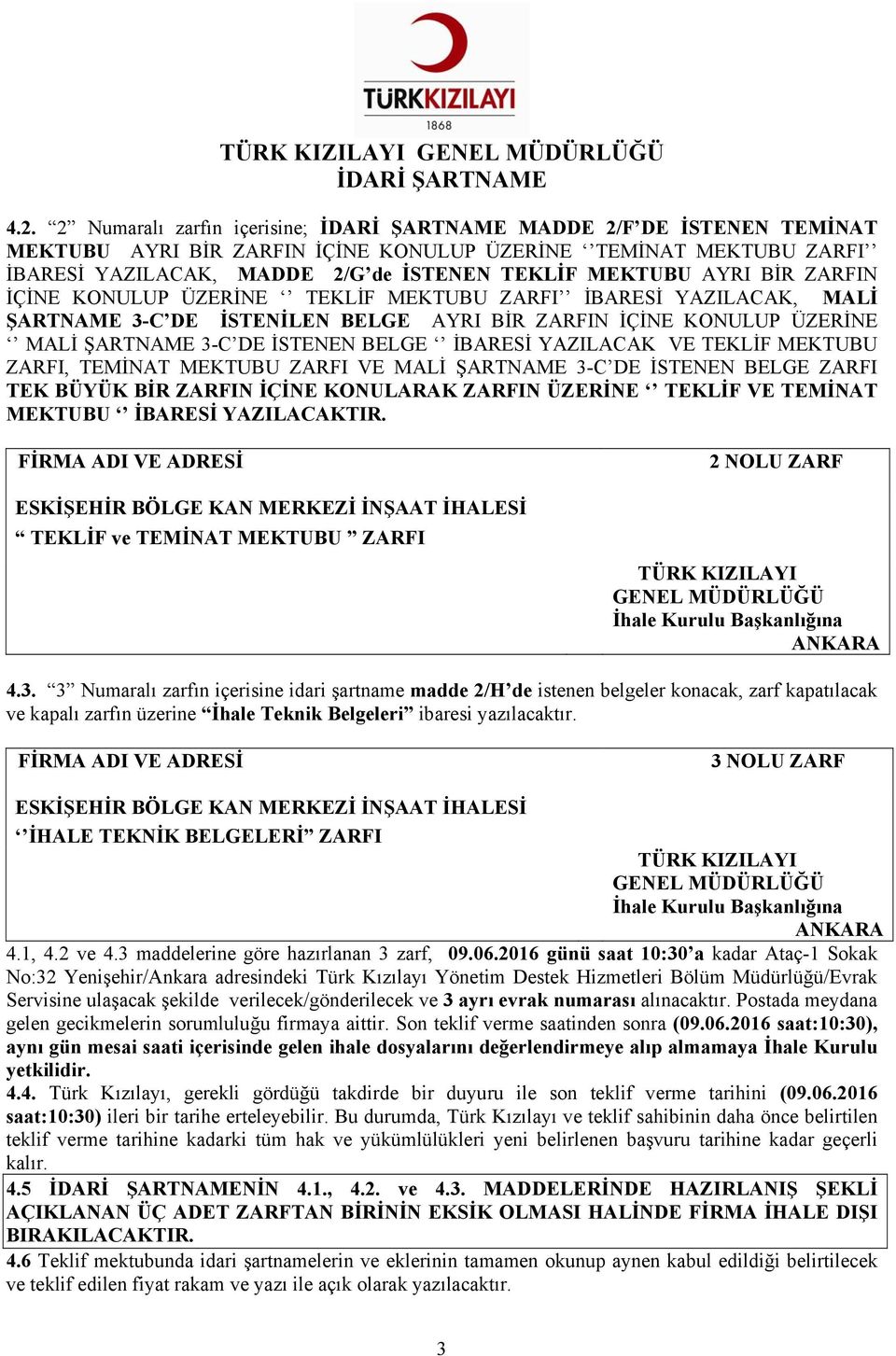 TEKLİF MEKTUBU ZARFI, TEMİNAT MEKTUBU ZARFI VE MALİ ŞARTNAME 3-C DE İSTENEN BELGE ZARFI TEK BÜYÜK BİR ZARFIN İÇİNE KONULARAK ZARFIN ÜZERİNE TEKLİF VE TEMİNAT MEKTUBU İBARESİ YAZILACAKTIR.