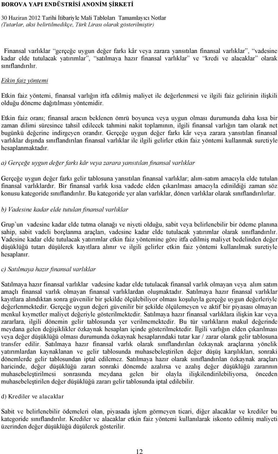 Etkin faiz yöntemi Etkin faiz yöntemi, finansal varlığın itfa edilmiş maliyet ile değerlenmesi ve ilgili faiz gelirinin ilişkili olduğu döneme dağıtılması yöntemidir.