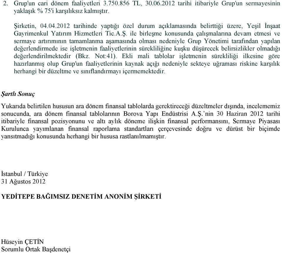 ile birleşme konusunda çalışmalarına devam etmesi ve sermaye artırımının tamamlanma aşamasında olması nedeniyle Grup Yönetimi tarafından yapılan değerlendirmede ise işletmenin faaliyetlerinin