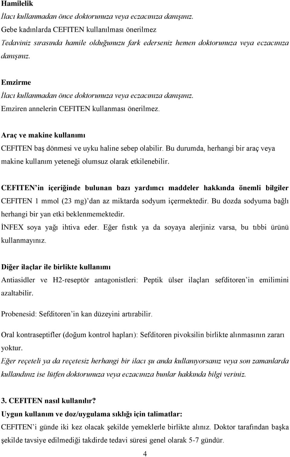 Emzirme İlacı kullanmadan önce doktorunuza veya eczacınıza danışınız. Emziren annelerin CEFITEN kullanması önerilmez. Araç ve makine kullanımı CEFITEN baş dönmesi ve uyku haline sebep olabilir.