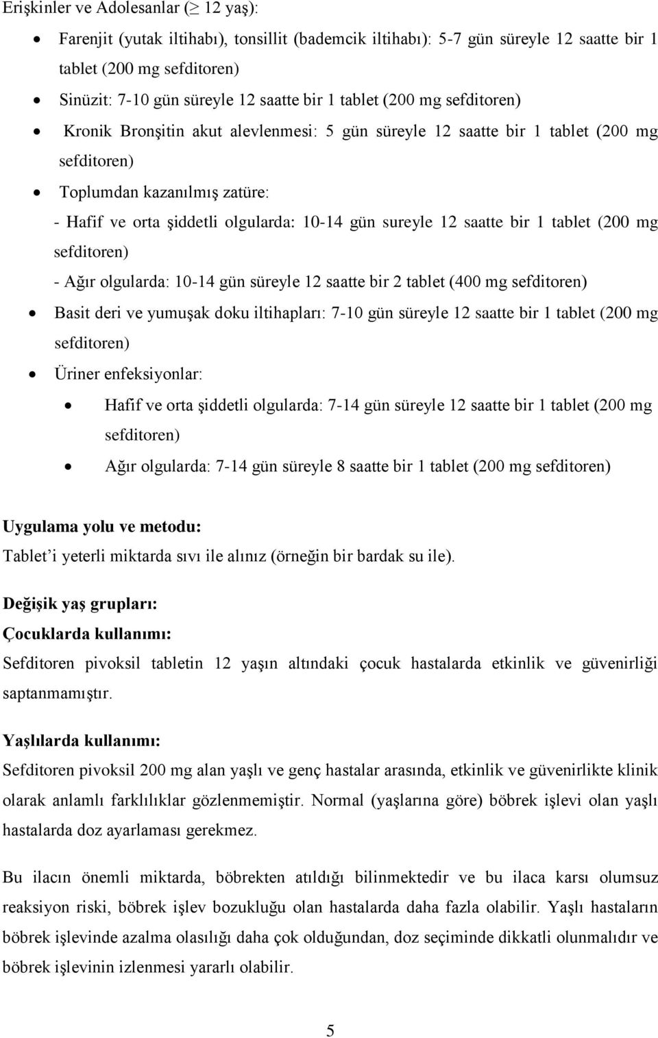 sureyle 12 saatte bir 1 tablet (200 mg sefditoren) - Ağır olgularda: 10-14 gün süreyle 12 saatte bir 2 tablet (400 mg sefditoren) Basit deri ve yumuşak doku iltihapları: 7-10 gün süreyle 12 saatte