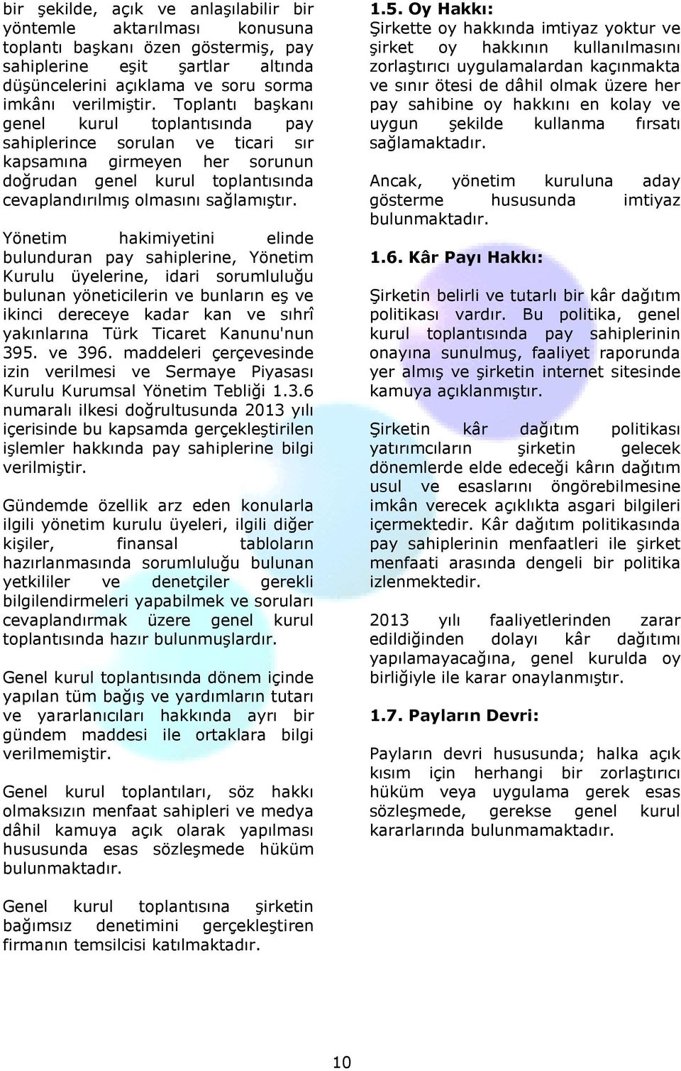 Yönetim hakimiyetini elinde bulunduran pay sahiplerine, Yönetim Kurulu üyelerine, idari sorumluluğu bulunan yöneticilerin ve bunların eş ve ikinci dereceye kadar kan ve sıhrî yakınlarına Türk Ticaret