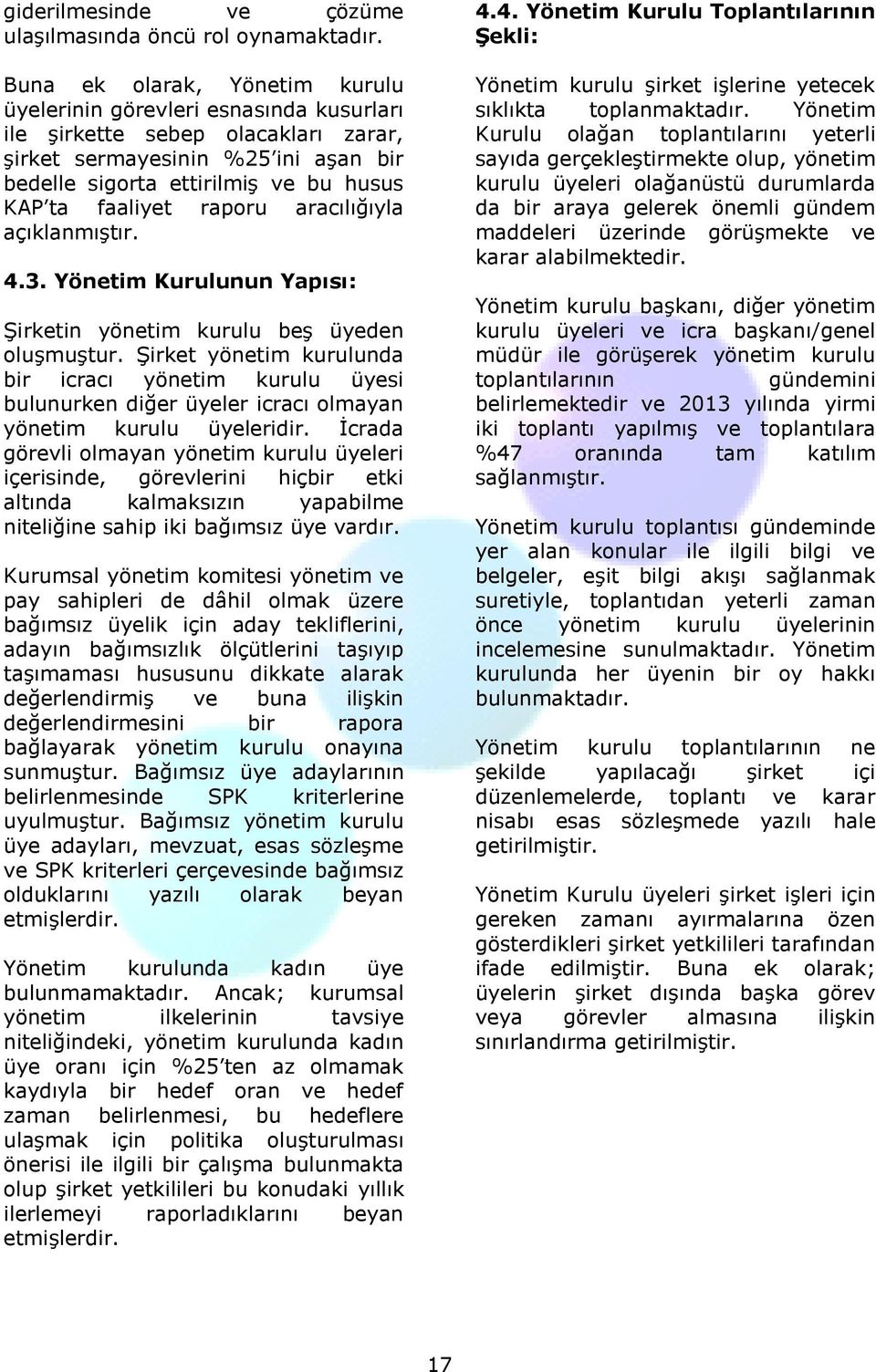 faaliyet raporu aracılığıyla açıklanmıştır. 4.3. Yönetim Kurulunun Yapısı: Şirketin yönetim kurulu beş üyeden oluşmuştur.