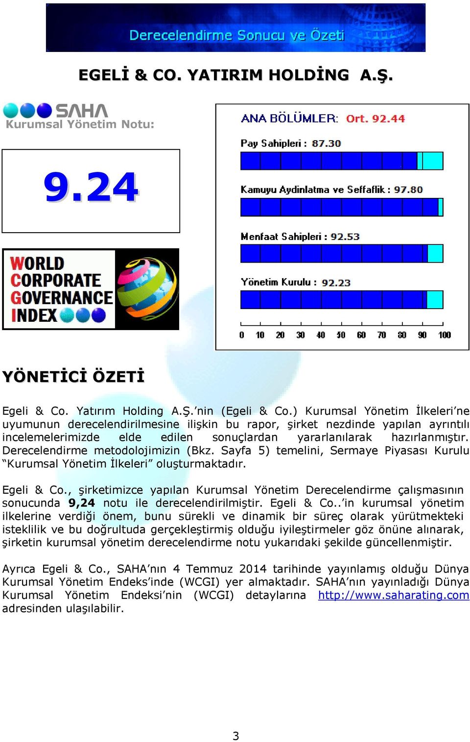 Derecelendirme metodolojimizin (Bkz. Sayfa 5) temelini, Sermaye Piyasası Kurulu Kurumsal Yönetim İlkeleri oluşturmaktadır. Egeli & Co.