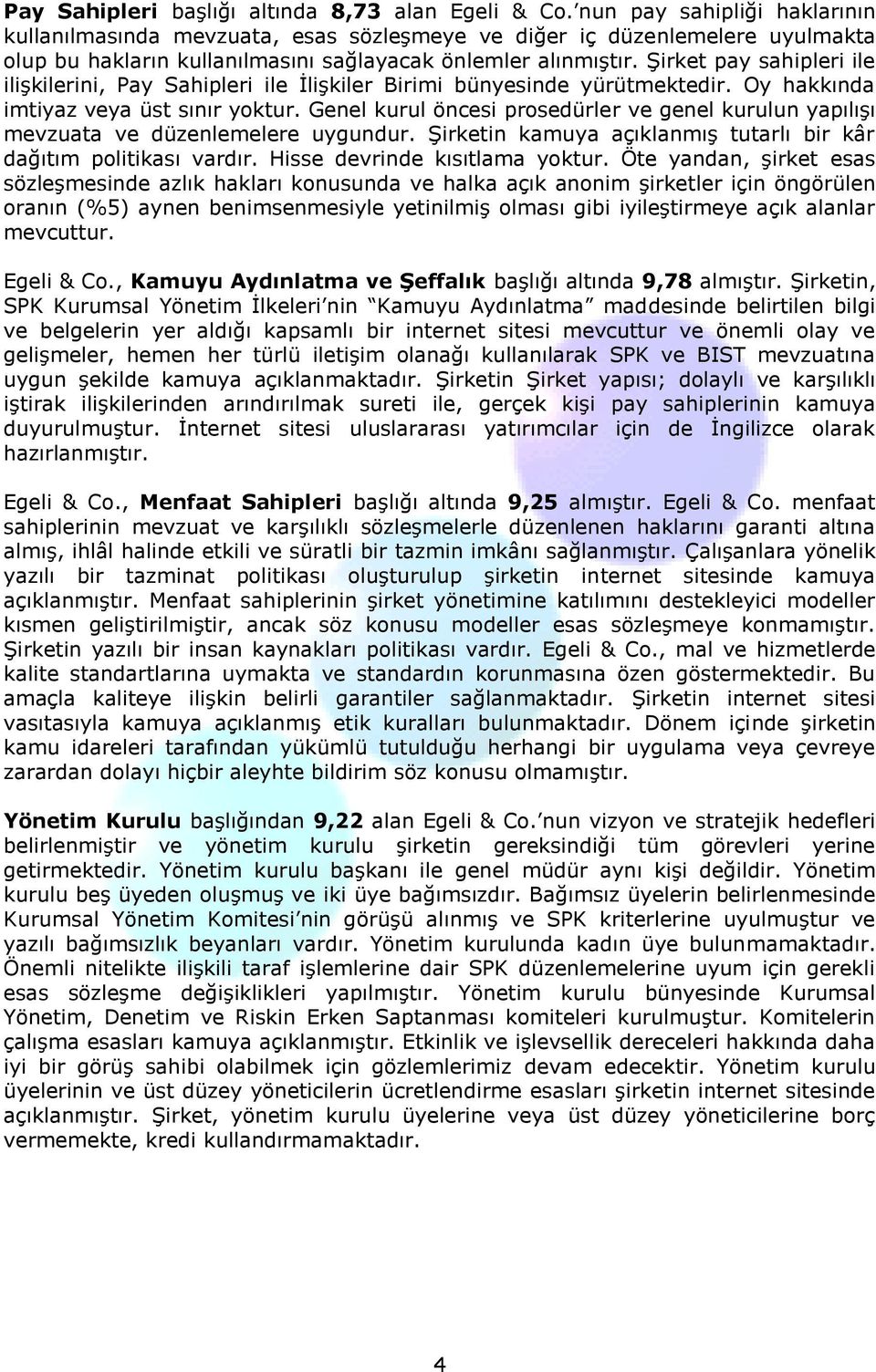 Şirket pay sahipleri ile ilişkilerini, Pay Sahipleri ile İlişkiler Birimi bünyesinde yürütmektedir. Oy hakkında imtiyaz veya üst sınır yoktur.