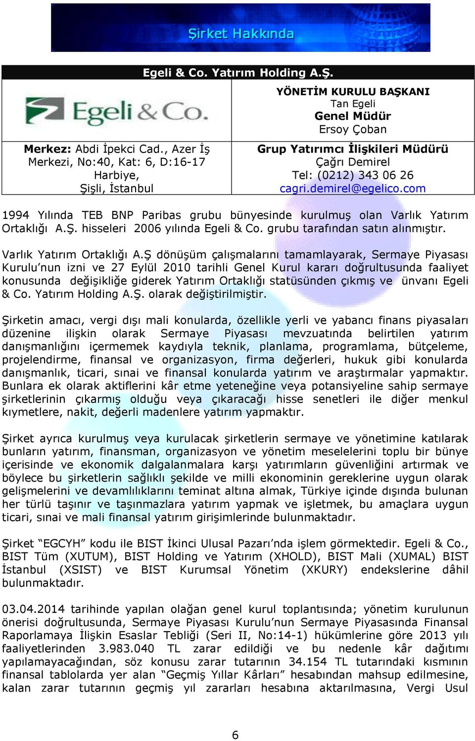 demirel@egelico.com 1994 Yılında TEB BNP Paribas grubu bünyesinde kurulmuş olan Varlık Yatırım Ortaklığı A.Ş. hisseleri 2006 yılında Egeli & Co. grubu tarafından satın alınmıştır.