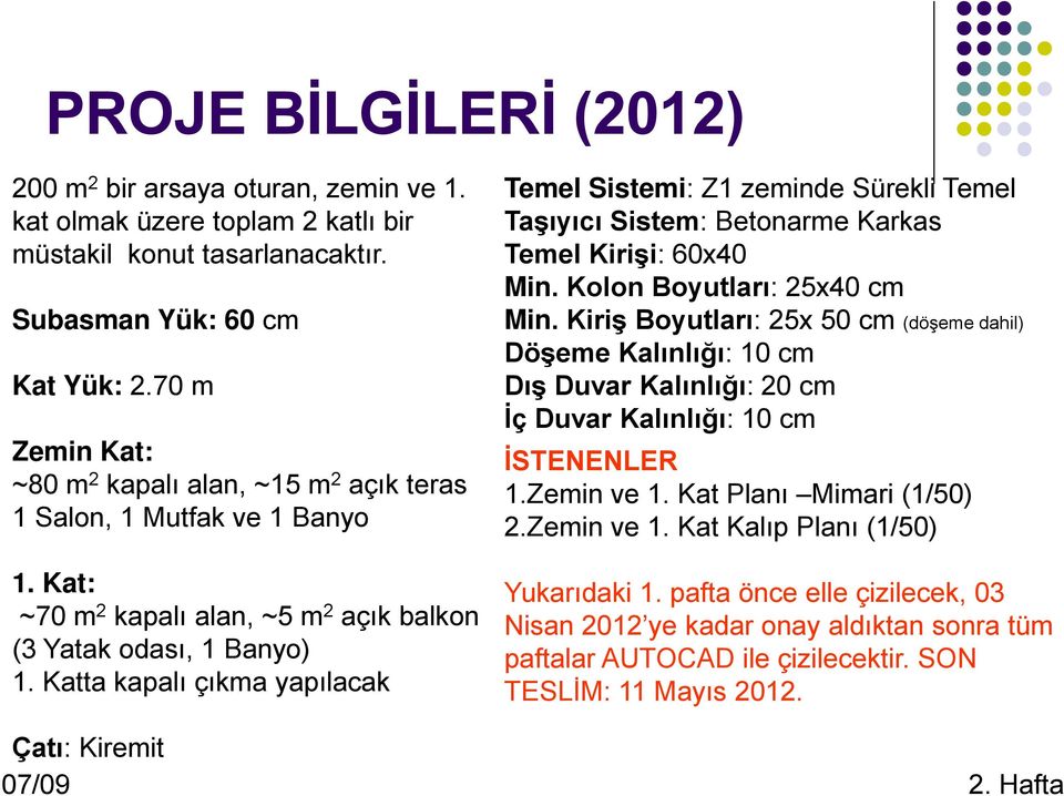 Katta kapalı çıkma yapılacak Çatı: Kiremit 07/09 Temel Sistemi: Z1 zeminde Sürekli Temel Taşıyıcı Sistem: Betonarme Karkas Temel Kirişi: 60x40 Min. Kolon Boyutları: 25x40 cm Min.