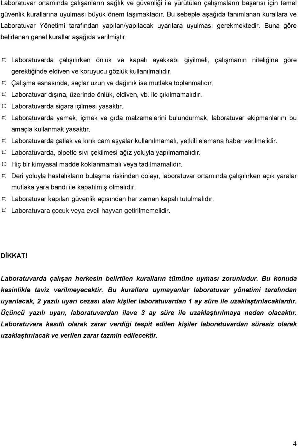 Buna göre belirlenen genel kurallar aşağıda verilmiştir: Laboratuvarda çalışılırken önlük ve kapalı ayakkabı giyilmeli, çalışmanın niteliğine göre gerektiğinde eldiven ve koruyucu gözlük