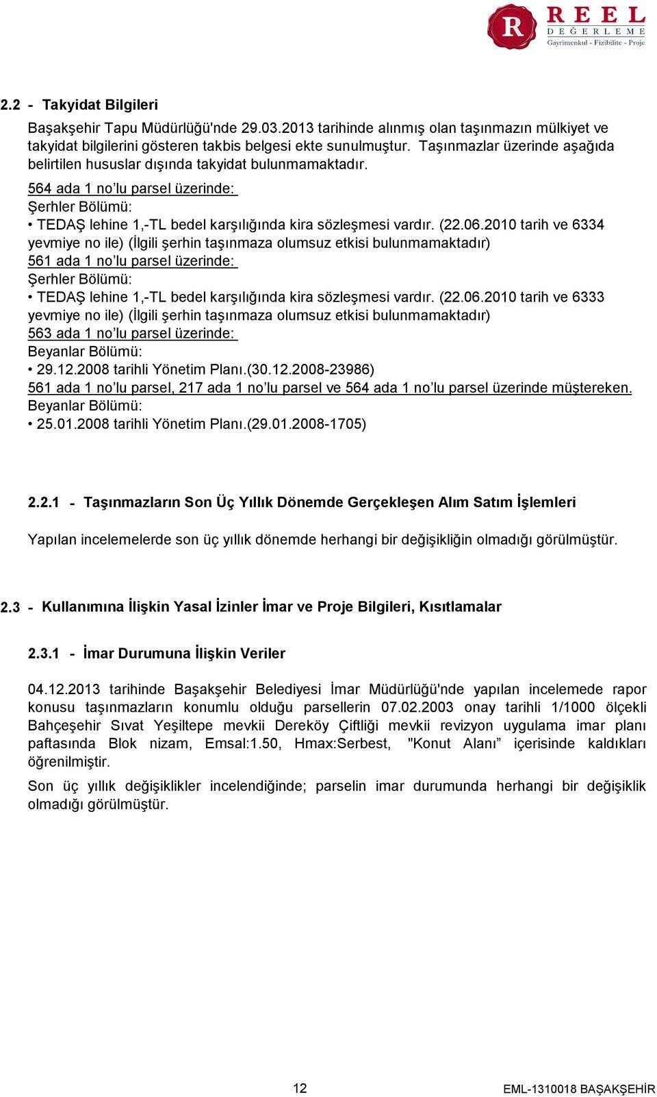 2010 tarih ve 6334 yevmiye no ile) (İlgili şerhin taşınmaza olumsuz etkisi bulunmamaktadır) 561 ada 1 no lu parsel üzerinde Şerhler Bölümü TEDAŞ lehine 1,-TL bedel karşılığında kira sözleşmesi vardır.