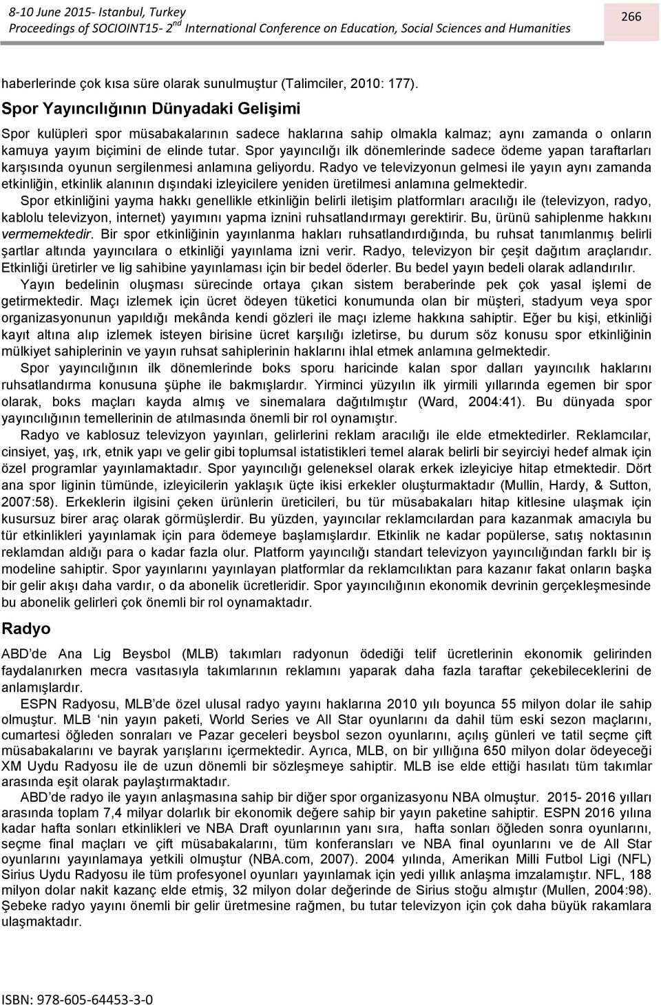 Spor yayıncılığı ilk dönemlerinde sadece ödeme yapan taraftarları karşısında oyunun sergilenmesi anlamına geliyordu.