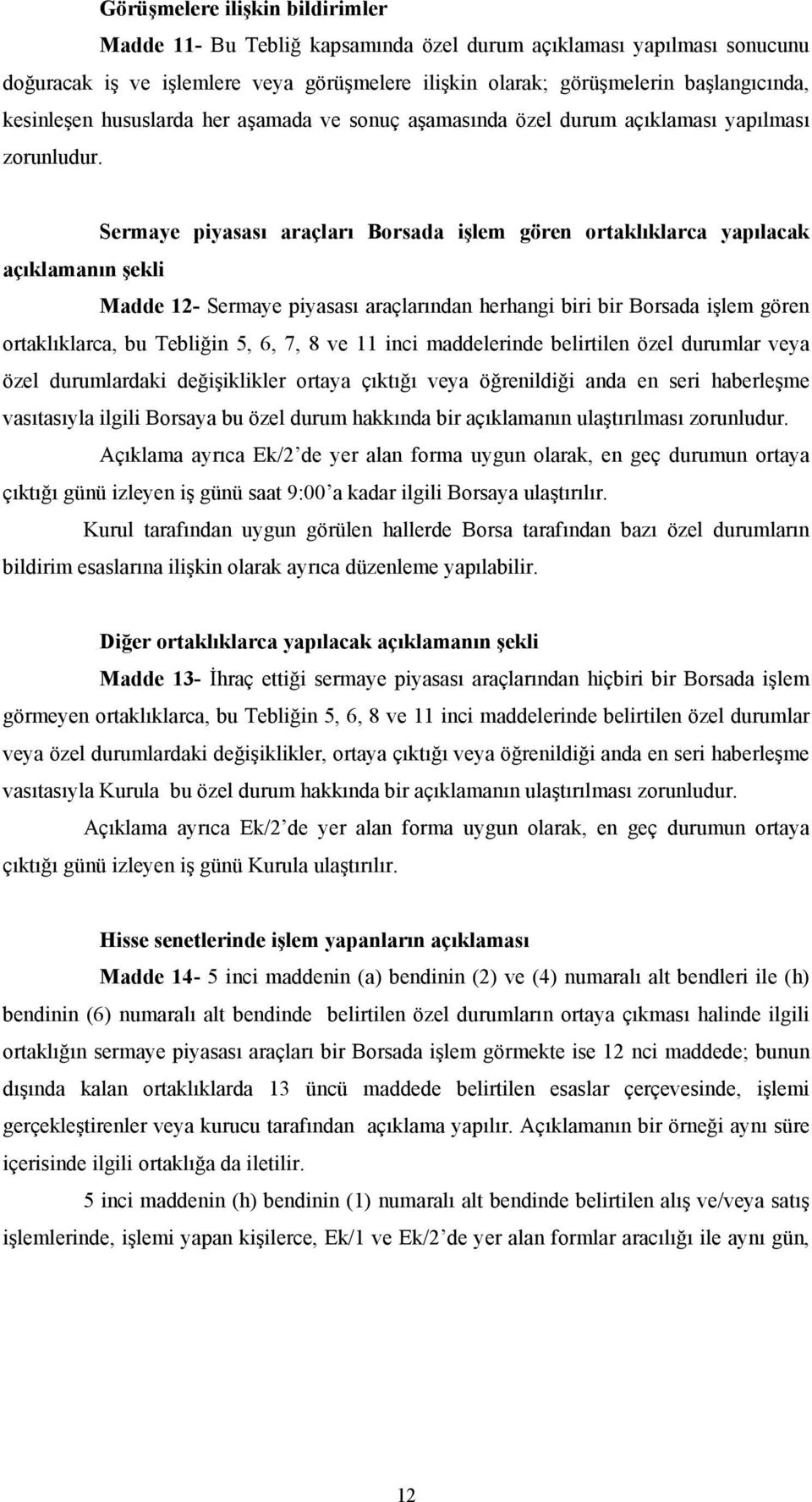 Sermaye piyasası araçları Borsada işlem gören ortaklıklarca yapılacak açıklamanın şekli Madde 12- Sermaye piyasası araçlarından herhangi biri bir Borsada işlem gören ortaklıklarca, bu Tebliğin 5, 6,