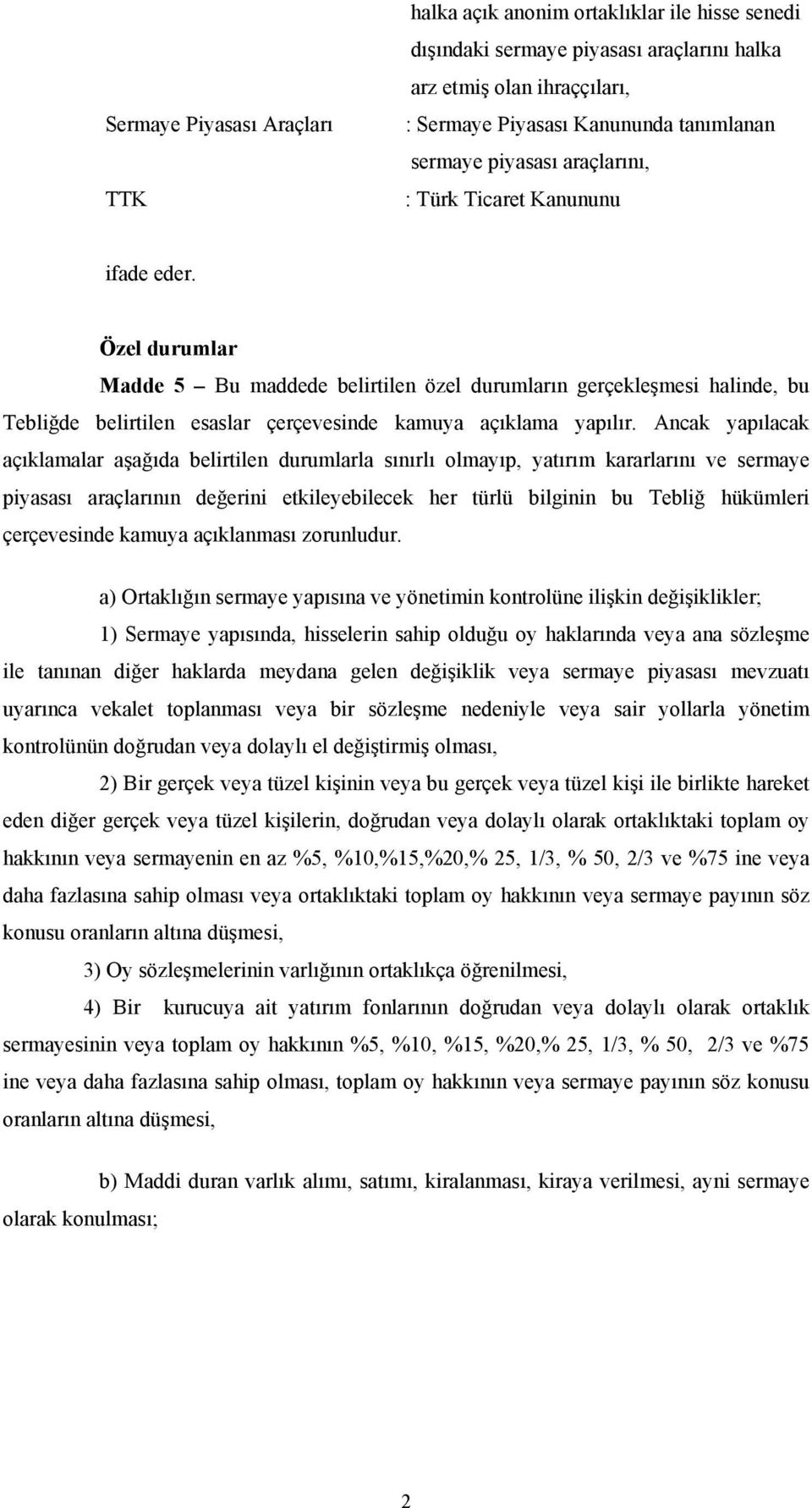 Özel durumlar Madde 5 Bu maddede belirtilen özel durumların gerçekleşmesi halinde, bu Tebliğde belirtilen esaslar çerçevesinde kamuya açıklama yapılır.