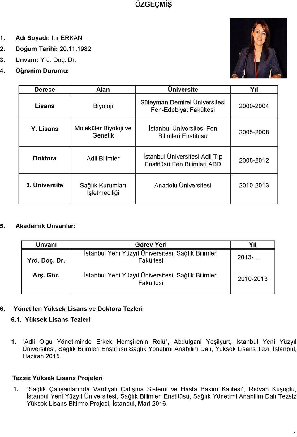 Lisans Moleküler Biyoloji ve Genetik İstanbul Üniversitesi Fen Bilimleri Enstitüsü 2005-2008 Doktora Adli Bilimler İstanbul Üniversitesi Adli Tıp Enstitüsü Fen Bilimleri ABD 2008-2012 2.