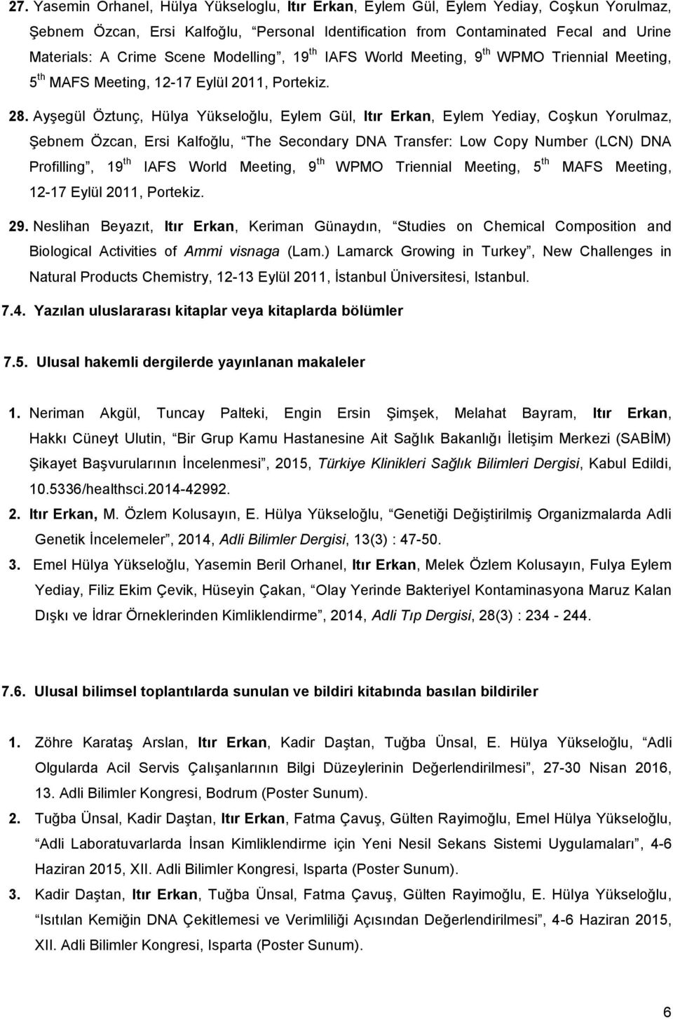 Ayşegül Öztunç, Hülya Yükseloğlu, Eylem Gül, Itır Erkan, Eylem Yediay, Coşkun Yorulmaz, Şebnem Özcan, Ersi Kalfoğlu, The Secondary DNA Transfer: Low Copy Number (LCN) DNA Profilling, 19 th IAFS World