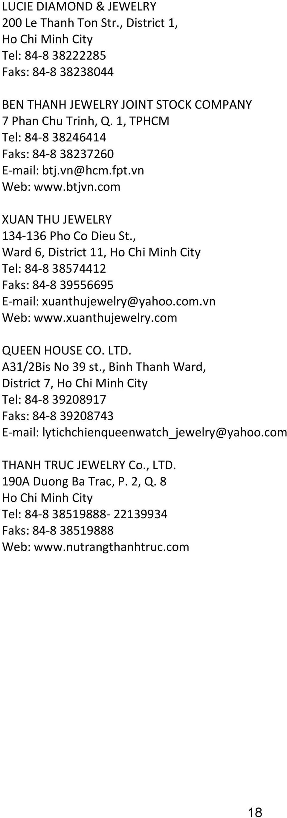 , Ward 6, District 11, Ho Chi Minh City Tel: 84 8 38574412 Faks: 84 8 39556695 E mail: xuanthujewelry@yahoo.com.vn Web: www.xuanthujewelry.com QUEEN HOUSE CO. LTD. A31/2Bis No 39 st.