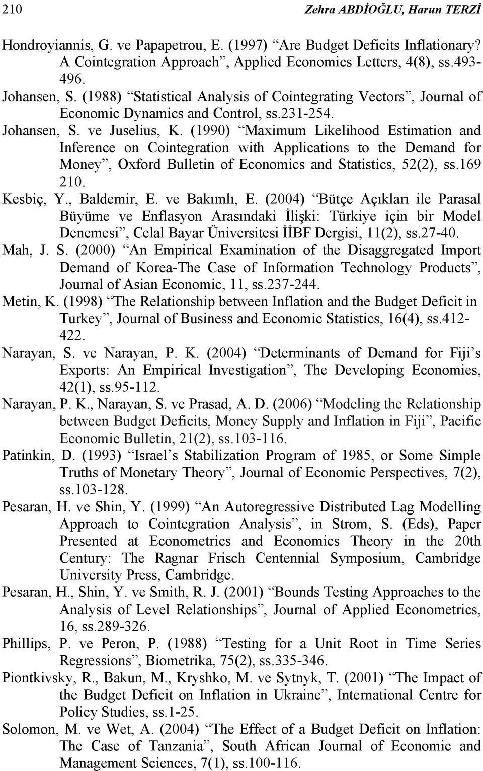 (99) Maximum Likelihood Esimaion and Inference on Coinegraion wih Alicaions o he Demand for Money, Oxford Bullein of Economics and Saisics, 52(2), ss.69 2. Kesbiç, Y., Baldemir, E. ve Bakımlı, E.