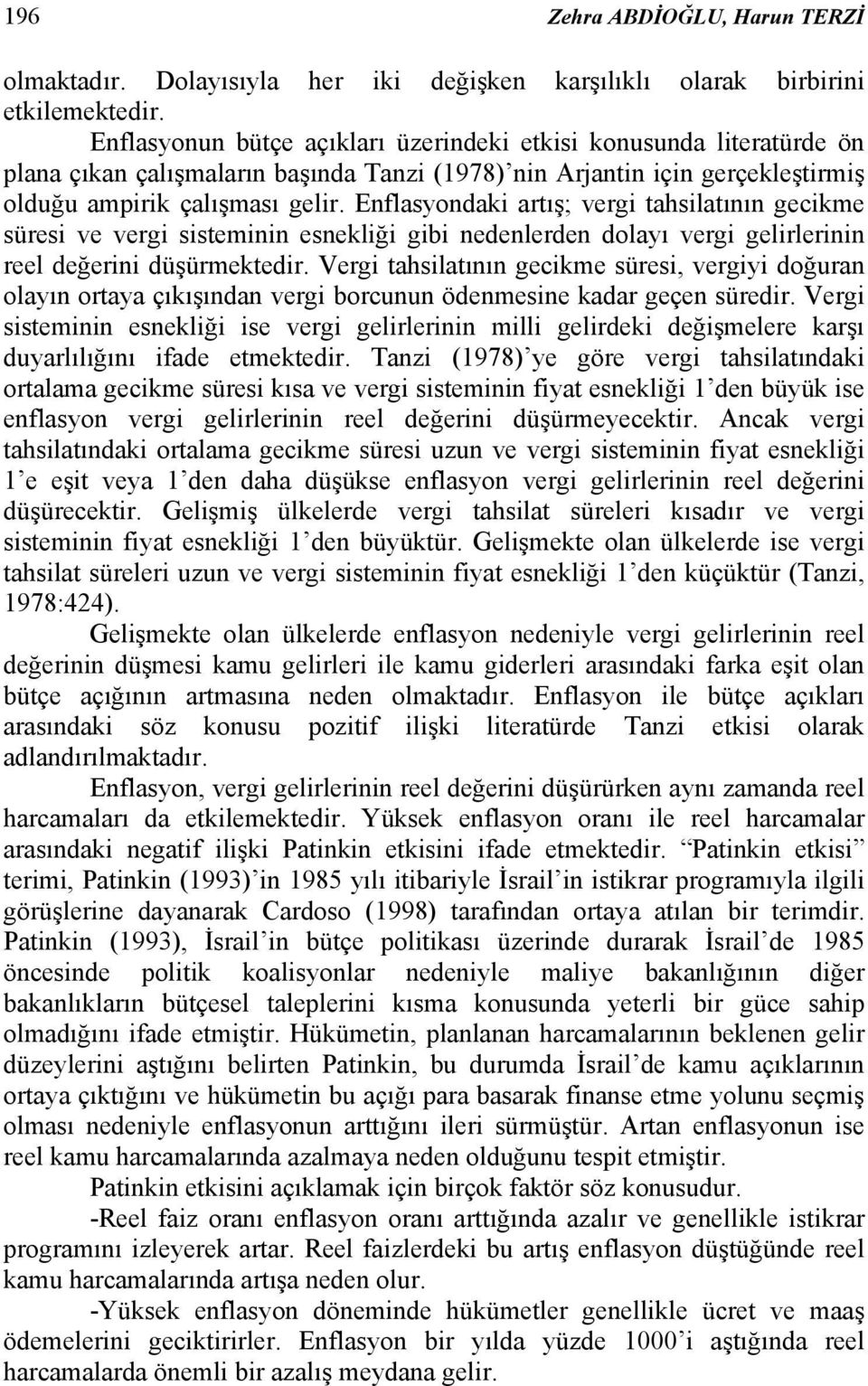 Enflasyondaki arış; vergi ahsilaının gecikme süresi ve vergi siseminin esnekliği gibi nedenlerden dolayı vergi gelirlerinin reel değerini düşürmekedir.