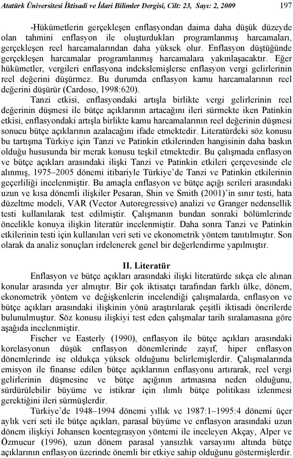 Eğer hükümeler, vergileri enflasyona indekslemişlerse enflasyon vergi gelirlerinin reel değerini düşürmez. Bu durumda enflasyon kamu harcamalarının reel değerini düşürür (Cardoso, 998:62).