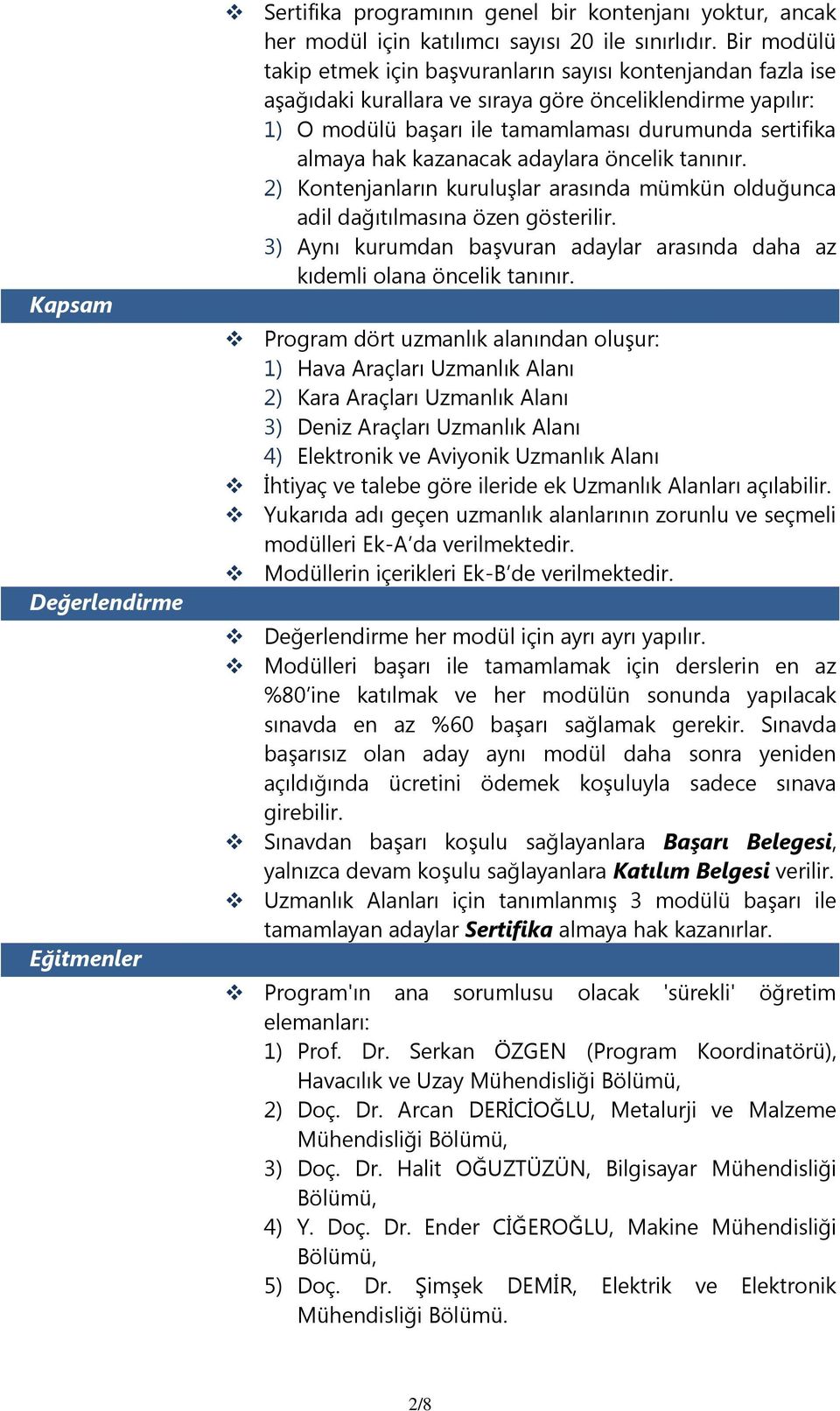 kazanacak adaylara öncelik tanınır. 2) Kontenjanların kuruluşlar arasında mümkün olduğunca adil dağıtılmasına özen gösterilir.