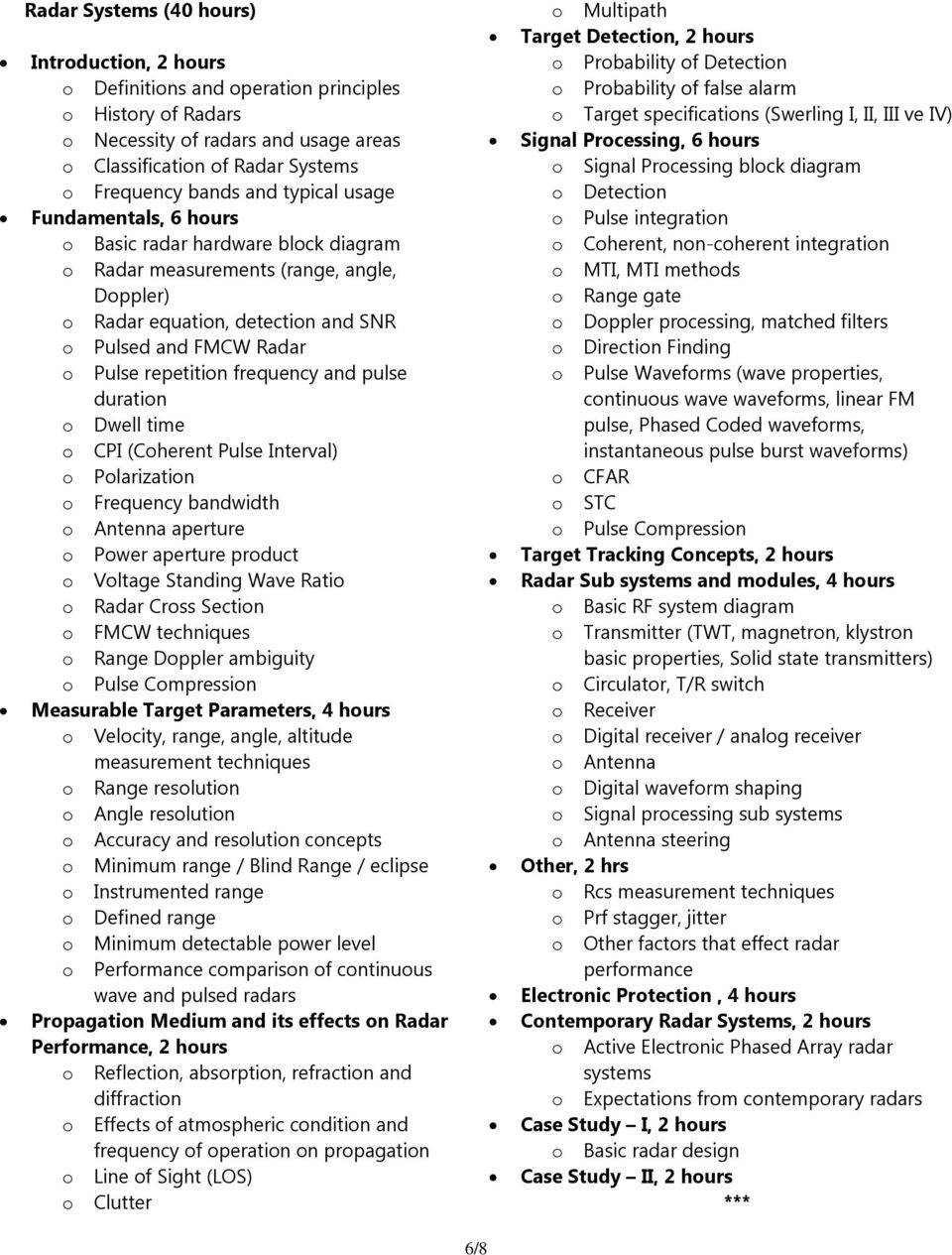 frequency and pulse duration o Dwell time o CPI (Coherent Pulse Interval) o Polarization o Frequency bandwidth o Antenna aperture o Power aperture product o Voltage Standing Wave Ratio o Radar Cross