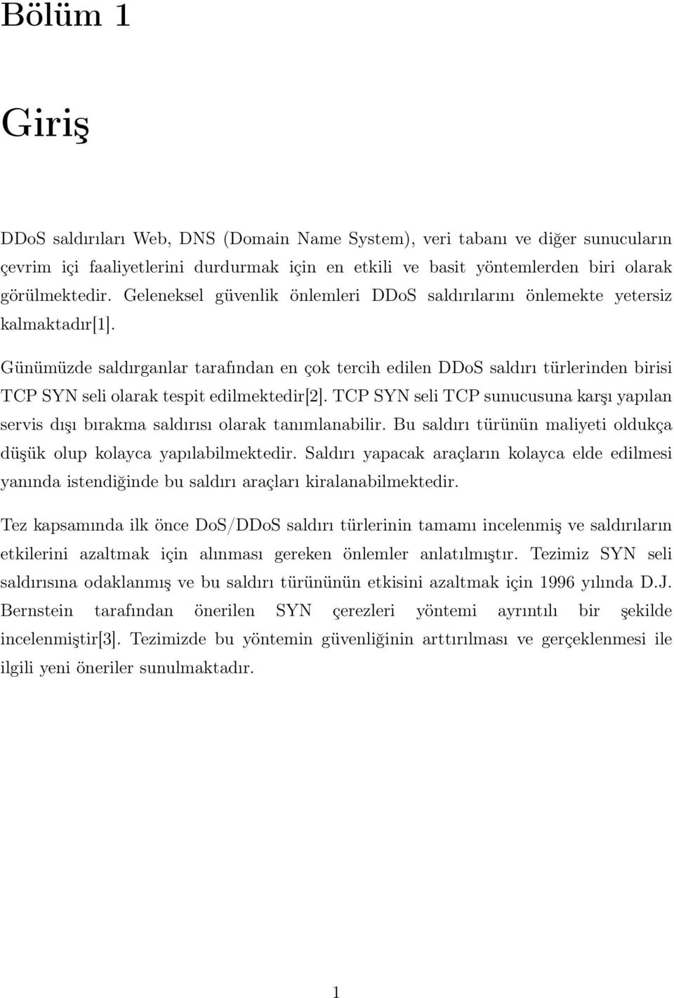 Günümüzde saldırganlar tarafından en çok tercih edilen DDoS saldırı türlerinden birisi TCP SYN seli olarak tespit edilmektedir[2].