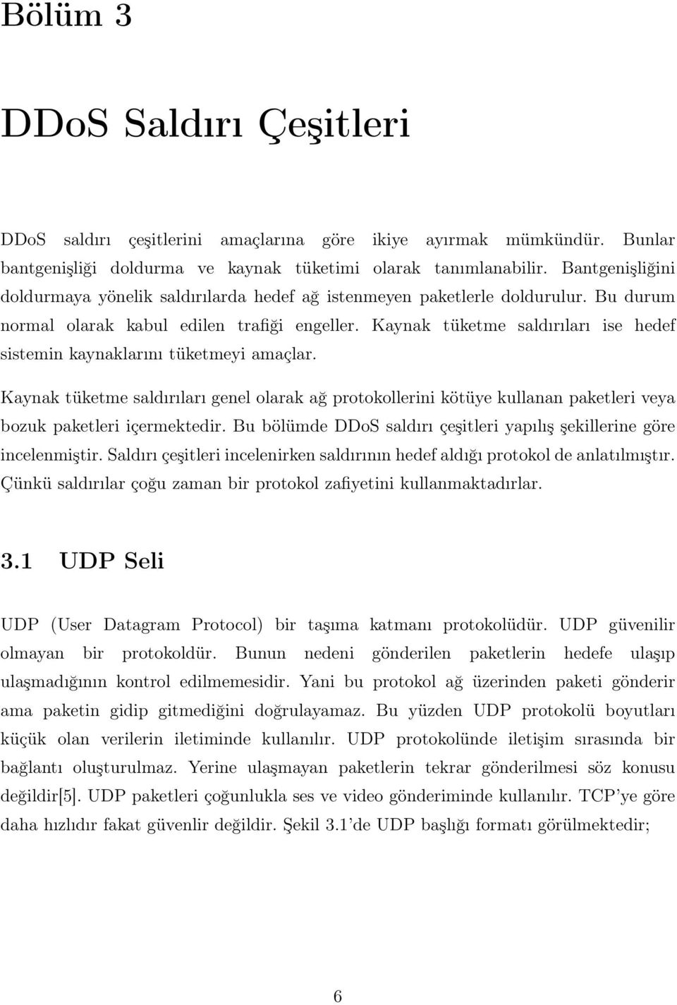 Kaynak tüketme saldırıları ise hedef sistemin kaynaklarını tüketmeyi amaçlar. Kaynak tüketme saldırıları genel olarak ağ protokollerini kötüye kullanan paketleri veya bozuk paketleri içermektedir.