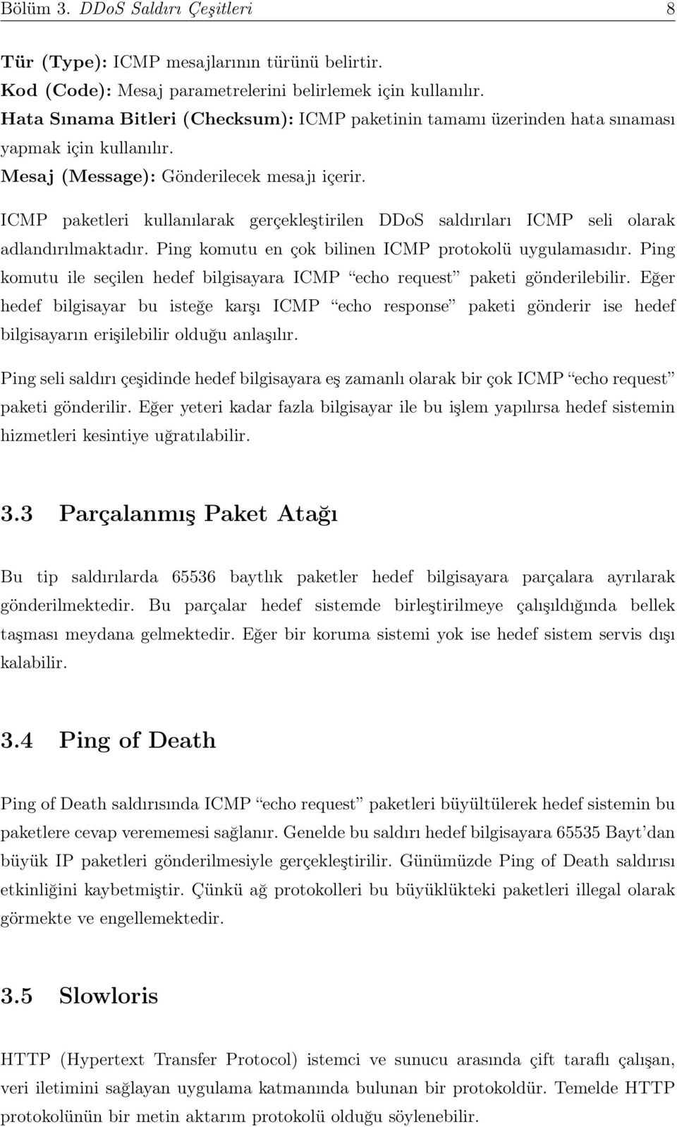 ICMP paketleri kullanılarak gerçekleştirilen DDoS saldırıları ICMP seli olarak adlandırılmaktadır. Ping komutu en çok bilinen ICMP protokolü uygulamasıdır.