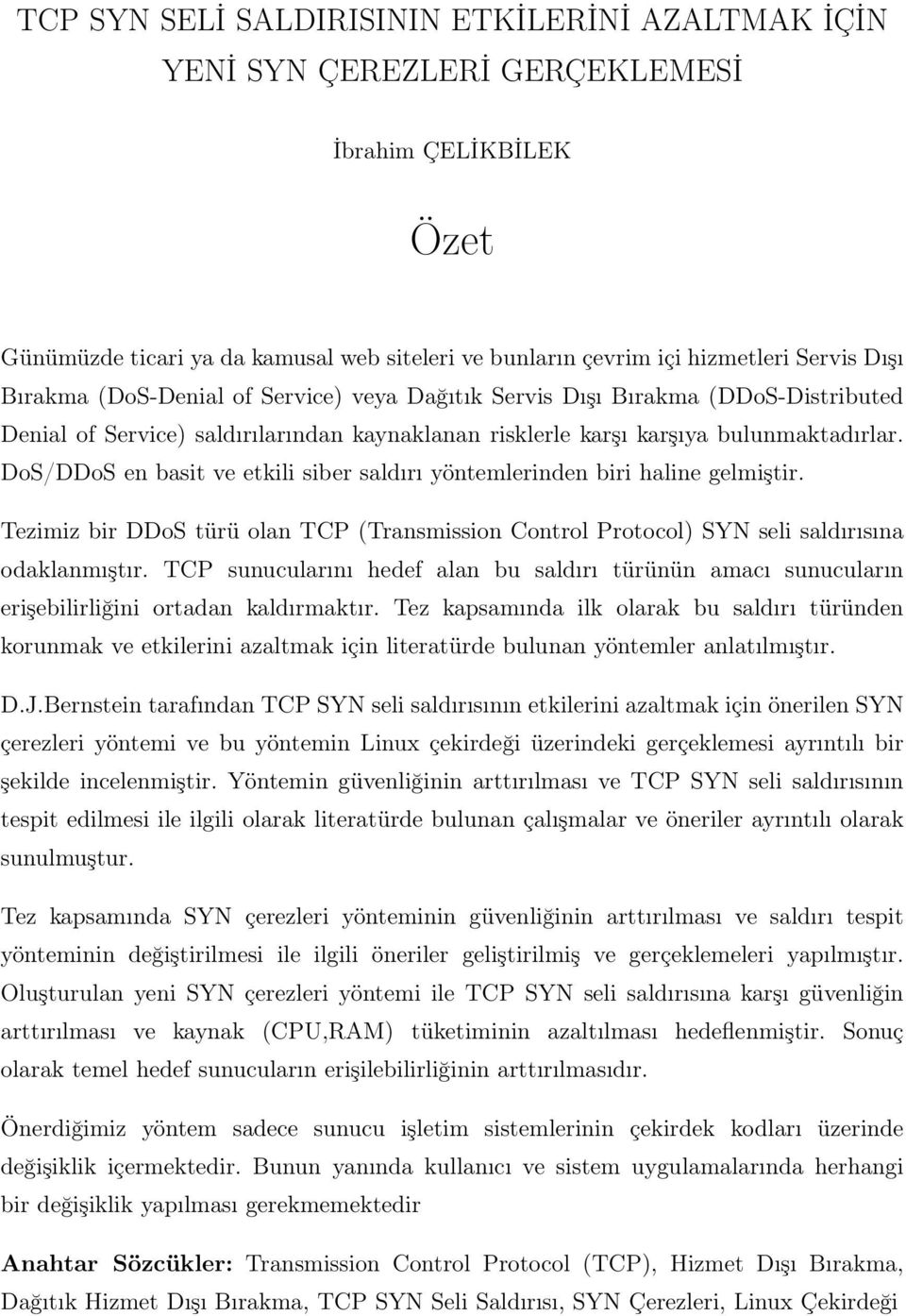 DoS/DDoS en basit ve etkili siber saldırı yöntemlerinden biri haline gelmiştir. Tezimiz bir DDoS türü olan TCP (Transmission Control Protocol) SYN seli saldırısına odaklanmıştır.