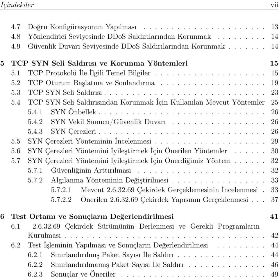 .................. 19 5.3 TCP SYN Seli Saldırısı............................. 23 5.4 TCP SYN Seli Saldırısından Korunmak İçin Kullanılan Mevcut Yöntemler 25 5.4.1 SYN Önbellek.............................. 26 5.