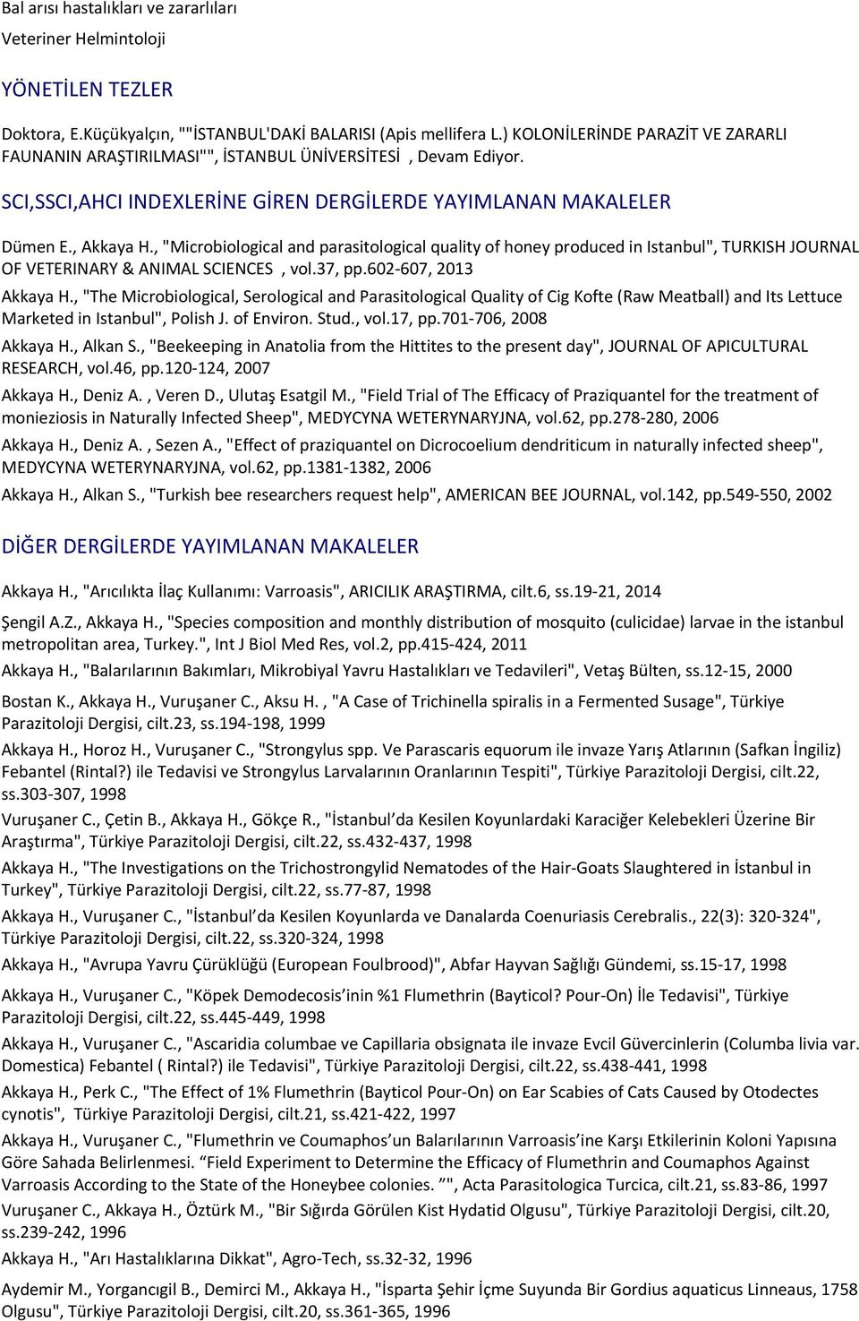 , "Microbiological and parasitological quality of honey produced in Istanbul", TURKISH JOURNAL OF VETERINARY & ANIMAL SCIENCES, vol.37, pp.602-607, 2013 Akkaya H.