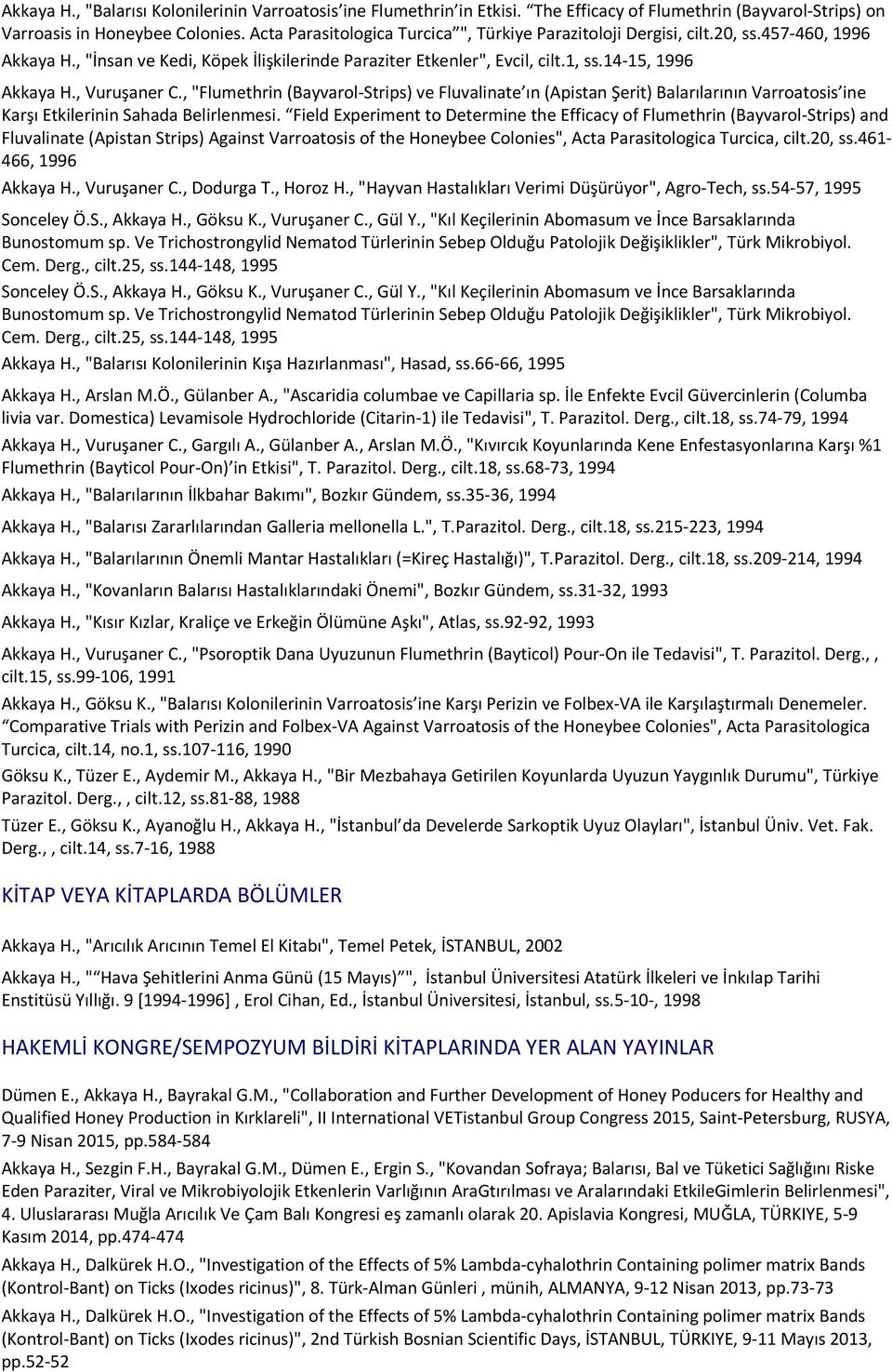 , Vuruşaner C., "Flumethrin (Bayvarol-Strips) ve Fluvalinate ın (Apistan Şerit) Balarılarının Varroatosis ine Karşı Etkilerinin Sahada Belirlenmesi.