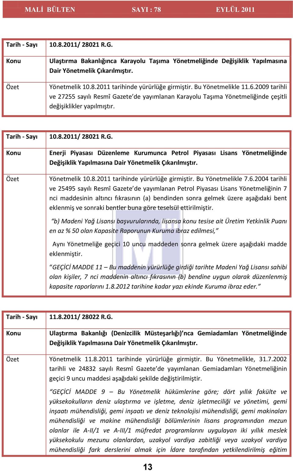 Yönetmelik 10.8.2011 tarihinde yürürlüğe girmiştir. Bu Yönetmelikle 7.6.