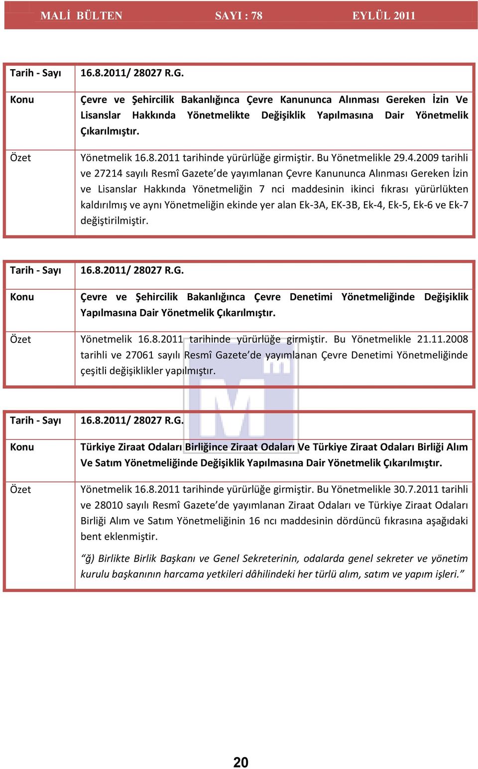 2009 tarihli ve 27214 sayılı Resmî Gazete de yayımlanan Çevre Kanununca Alınması Gereken İzin ve Lisanslar Hakkında Yönetmeliğin 7 nci maddesinin ikinci fıkrası yürürlükten kaldırılmış ve aynı