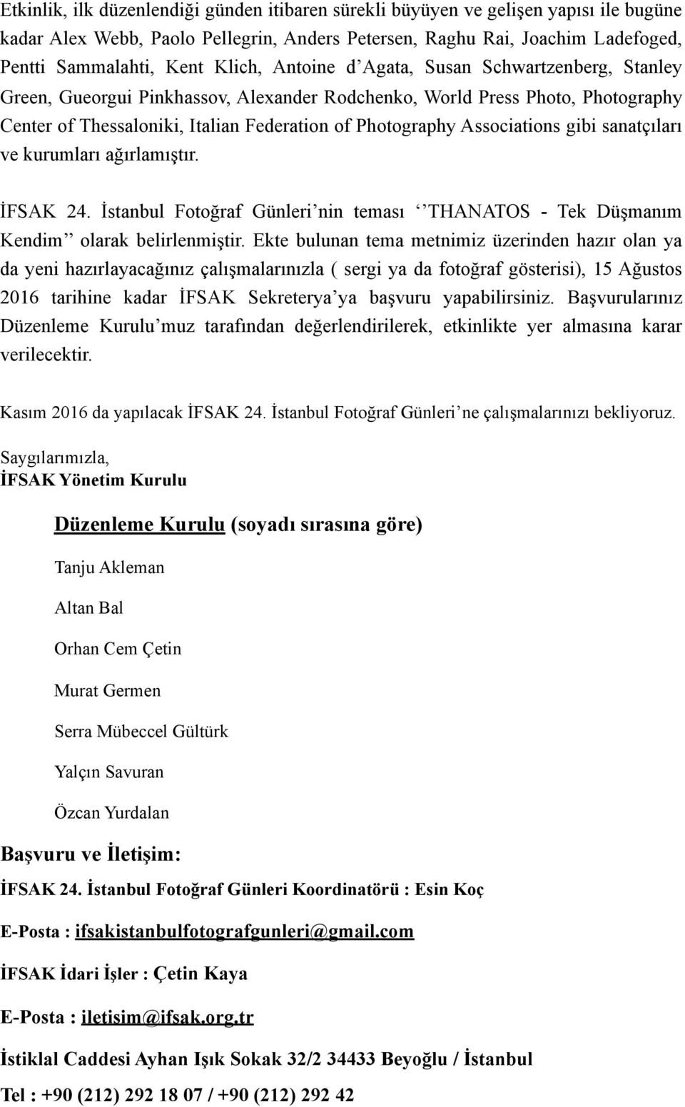 gibi sanatçıları ve kurumları ağırlamıştır. İFSAK 24. İstanbul Fotoğraf Günleri nin teması THANATOS - Tek Düşmanım Kendim olarak belirlenmiştir.