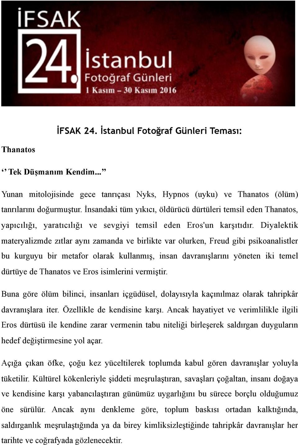 Diyalektik materyalizmde zıtlar aynı zamanda ve birlikte var olurken, Freud gibi psikoanalistler bu kurguyu bir metafor olarak kullanmış, insan davranışlarını yöneten iki temel dürtüye de Thanatos ve