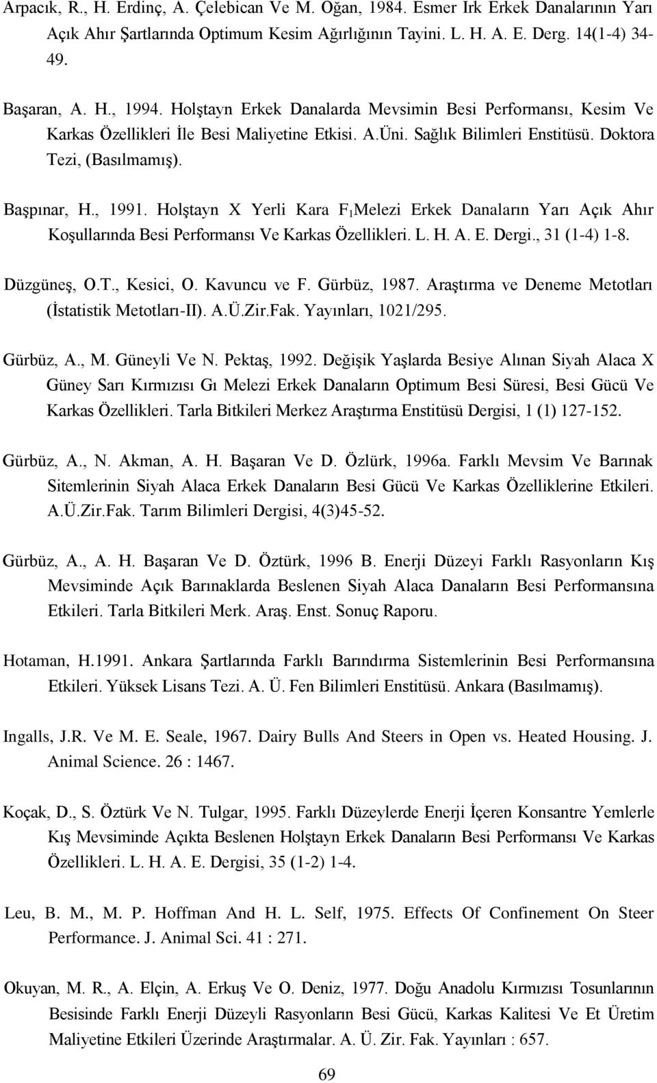 Holştayn X Yerli Kara F 1 Melezi Erkek Danaların Yarı Açık Ahır Koşullarında Besi Performansı Ve Karkas Özellikleri. L. H. A. E. Dergi., 31 (1-4) 1-8. Düzgüneş, O.T., Kesici, O. Kavuncu ve F.