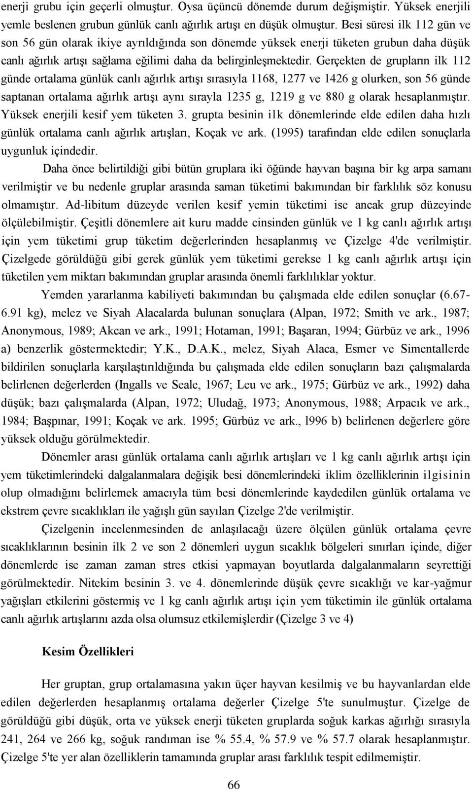 Gerçekten de grupların ilk 112 günde ortalama günlük canlı ağırlık artışı sırasıyla 1168, 1277 ve 1426 g olurken, son 56 günde saptanan ortalama ağırlık artışı aynı sırayla 1235 g, 1219 g ve 880 g