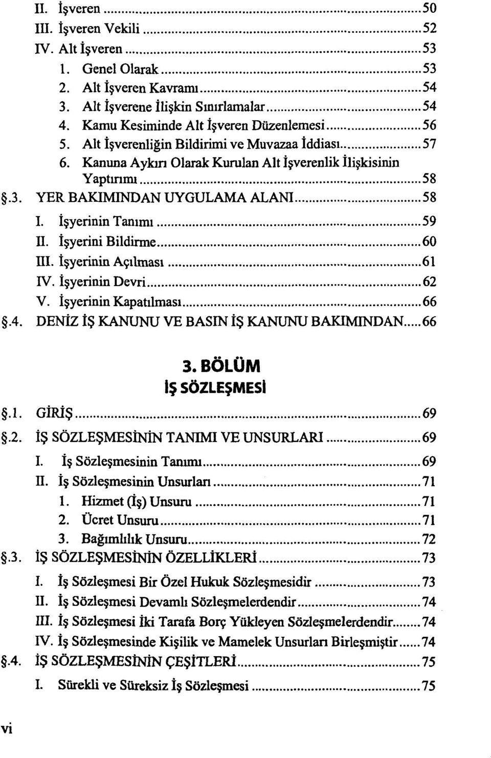 İşyerini Bildirme 60 III. İşyerinin Açılması 61 IV. İşyerinin Devri 62 V. İşyerinin Kapatılması 66.4. DENİZ İŞ KANUNU VE BASIN İŞ KANUNU BAKIMINDAN 66 3. BÖLÜM İŞ SÖZLEŞMESİ.1. GİRİŞ 69.2. İŞ SÖZLEŞMESİNİN TANIMI VE UNSURLARI 69 I.