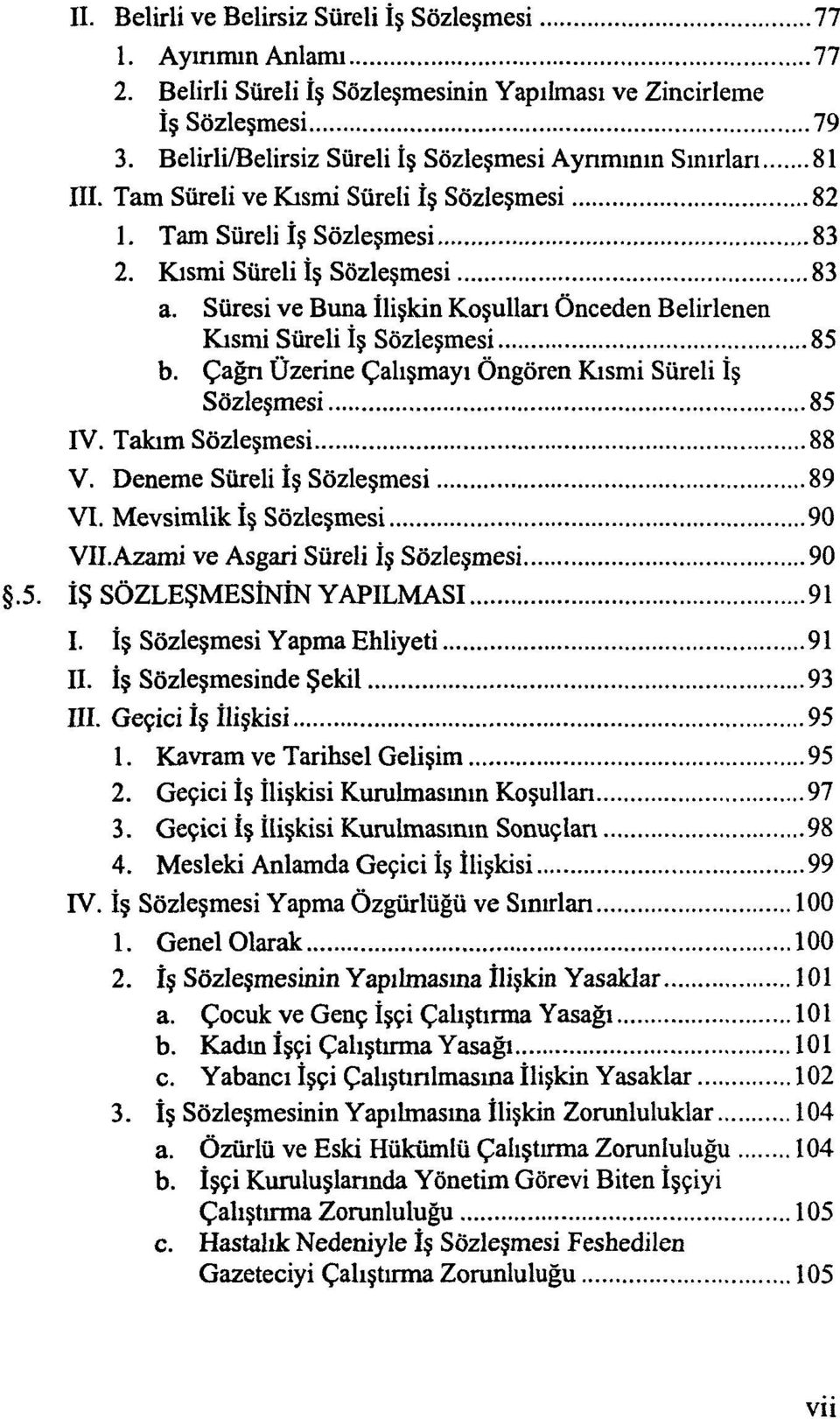 Süresi ve Buna İlişkin Koşulları Önceden Belirlenen Kısmi Süreli İş Sözleşmesi 85 b. Çağrı Üzerine Çalışmayı Öngören Kısmi Süreli İş Sözleşmesi 85 IV. Takım Sözleşmesi 88 V.