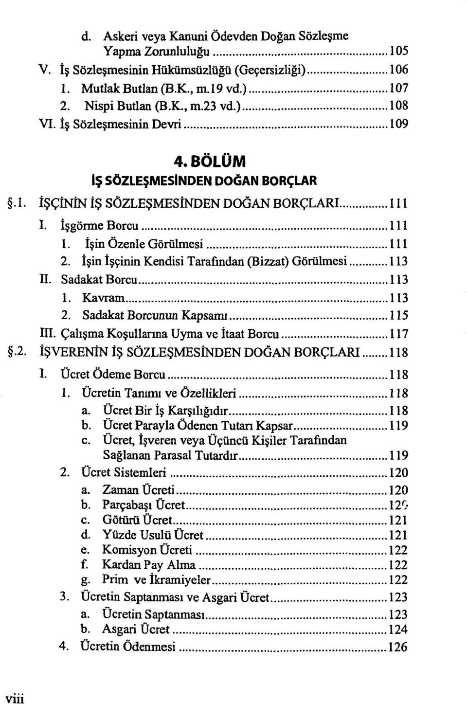 İşin İşçinin Kendisi Tarafından (Bizzat) Görülmesi 113 II. Sadakat Borcu 113 1. Kavram 113 2. Sadakat Borcunun Kapsamı 115 III. Çalışma Koşullarına Uyma ve İtaat Borcu 117.2. İŞVERENİN İŞ SÖZLEŞMESİNDEN DOĞAN BORÇLARI 118 I.