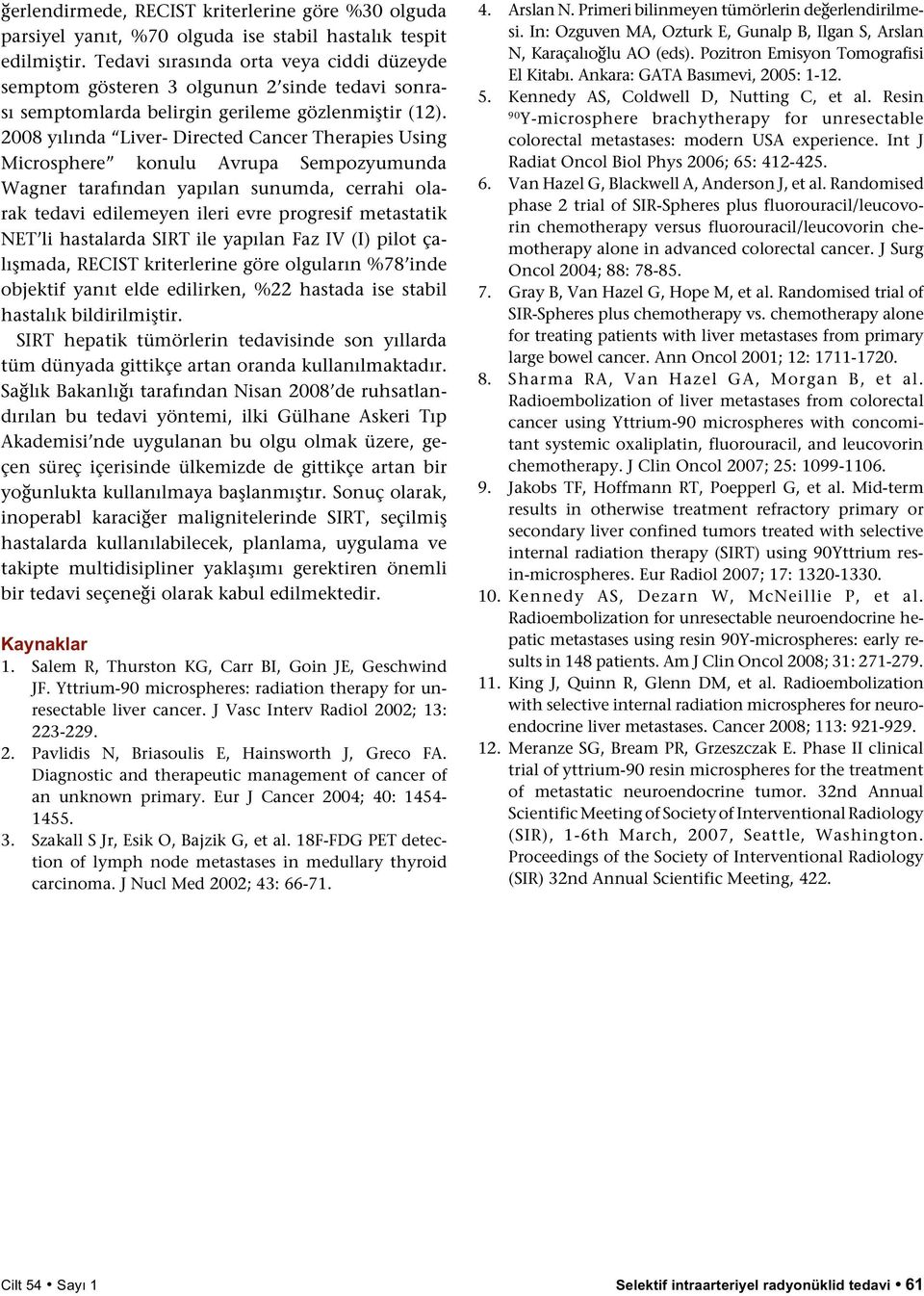 2008 yılında Liver- Directed Cancer Therapies Using Microsphere konulu Avrupa Sempozyumunda Wagner tarafından yapılan sunumda, cerrahi olarak tedavi edilemeyen ileri evre progresif metastatik NET li